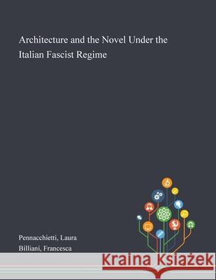 Architecture and the Novel Under the Italian Fascist Regime Laura Pennacchietti, Francesca Billiani 9781013275104 Saint Philip Street Press