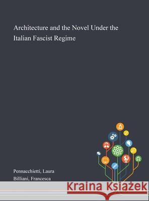 Architecture and the Novel Under the Italian Fascist Regime Laura Pennacchietti, Francesca Billiani 9781013275111 Saint Philip Street Press