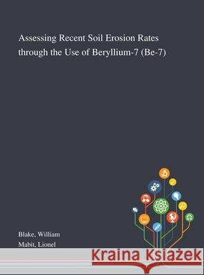 Assessing Recent Soil Erosion Rates Through the Use of Beryllium-7 (Be-7) William Blake, Lionel Mabit 9781013275517 Saint Philip Street Press