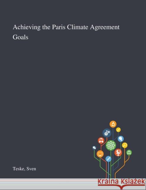 Achieving the Paris Climate Agreement Goals Sven Teske 9781013275548 Saint Philip Street Press