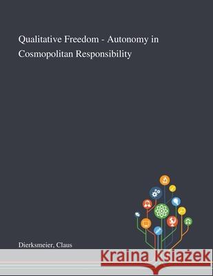 Qualitative Freedom - Autonomy in Cosmopolitan Responsibility Claus Dierksmeier 9781013275623