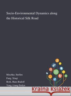 Socio-Environmental Dynamics Along the Historical Silk Road Steffen Mischke, Xiuqi Fang, Hans-Rudolf Bork 9781013275876