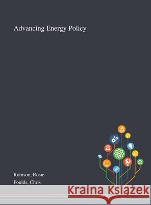 Advancing Energy Policy Rosie Robison, Chris Foulds 9781013275951