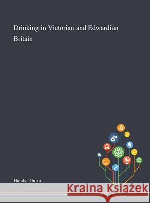 Drinking in Victorian and Edwardian Britain Thora Hands 9781013276132 Saint Philip Street Press