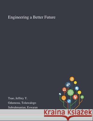 Engineering a Better Future Jeffrey Y Tsao, Toluwalogo Odumosu, Eswaran Subrahmanian 9781013276200