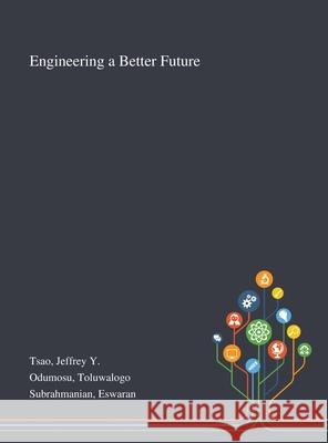 Engineering a Better Future Jeffrey Y Tsao, Toluwalogo Odumosu, Eswaran Subrahmanian 9781013276217