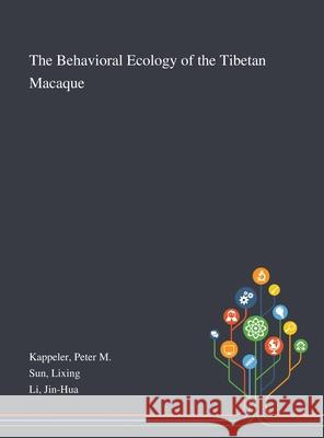 The Behavioral Ecology of the Tibetan Macaque Peter M. Kappeler Lixing Sun Jin-Hua Li 9781013276330