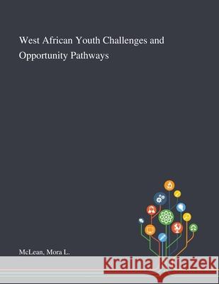 West African Youth Challenges and Opportunity Pathways Mora L. McLean 9781013276521 Saint Philip Street Press