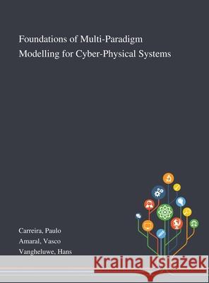 Foundations of Multi-Paradigm Modelling for Cyber-Physical Systems Paulo Carreira Vasco Amaral Hans Vangheluwe 9781013277252