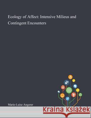 Ecology of Affect: Intensive Milieus and Contingent Encounters Marie-Luise Angerer 9781013287480