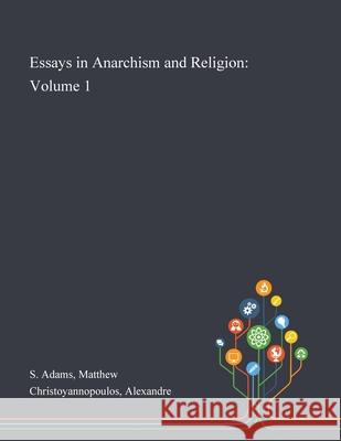 Essays in Anarchism and Religion: Volume 1 Matthew S Adams, Alexandre Christoyannopoulos 9781013287503 Saint Philip Street Press
