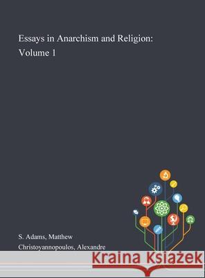 Essays in Anarchism and Religion: Volume 1 Matthew S Adams, Alexandre Christoyannopoulos 9781013287510 Saint Philip Street Press