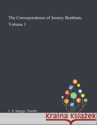 The Correspondence of Jeremy Bentham, Volume 1 Timothy L S Sprigge 9781013287626