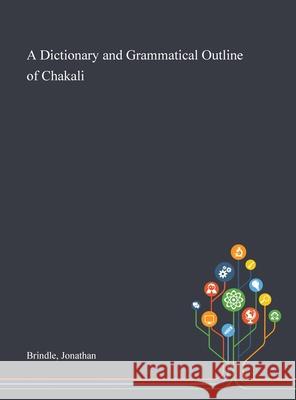 A Dictionary and Grammatical Outline of Chakali Jonathan Brindle 9781013287817 Saint Philip Street Press