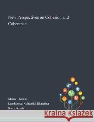 New Perspectives on Cohesion and Coherence Katrin Menzel, Ekaterina Lapshinova-Koltunski, Kerstin Kunz 9781013287848