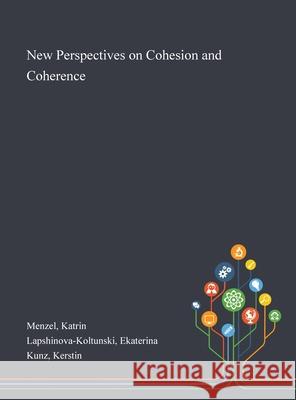 New Perspectives on Cohesion and Coherence Katrin Menzel, Ekaterina Lapshinova-Koltunski, Kerstin Kunz 9781013287855