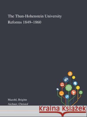 The Thun-Hohenstein University Reforms 1849-1860 Brigitte Mazohl, Christof Aichner 9781013288555 Saint Philip Street Press