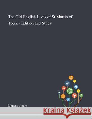 The Old English Lives of St Martin of Tours - Edition and Study Andre Mertens 9781013288647