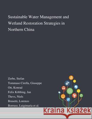 Sustainable Water Management and Wetland Restoration Strategies in Northern China Stefan Zerbe, Giuseppe Tommaso Cirella, Konrad Ott 9781013288906 Saint Philip Street Press