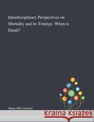 Interdisciplinary Perspectives on Mortality and Its Timings: When is Death? Shane McCorristine 9781013289101