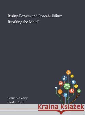 Rising Powers and Peacebuilding: Breaking the Mold? Cedric de Coning, Charles T Call 9781013289316