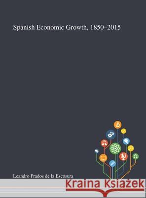 Spanish Economic Growth, 1850-2015 Leandro Prados de la Escosura 9781013289330