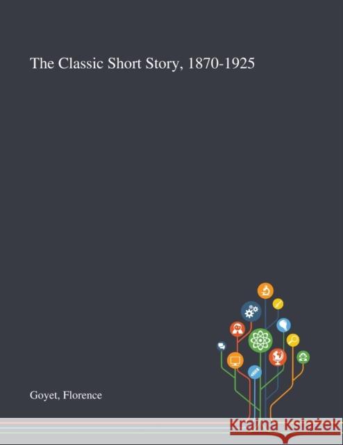 The Classic Short Story, 1870-1925 Florence Goyet 9781013290244 Saint Philip Street Press