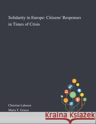 Solidarity in Europe: Citizens' Responses in Times of Crisis Christian Lahusen                        Maria T Grasso 9781013290886
