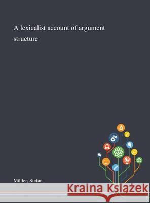 A Lexicalist Account of Argument Structure M 9781013291692 Saint Philip Street Press