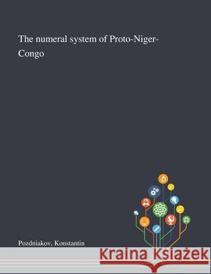 The Numeral System of Proto-Niger-Congo Konstantin Pozdniakov 9781013291869