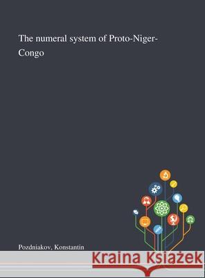 The Numeral System of Proto-Niger-Congo Konstantin Pozdniakov 9781013291876