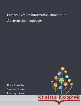 Perspectives on Information Structure in Austronesian Languages Atsuko Utsumi Asako Shiohara Sonja Riesberg 9781013291920