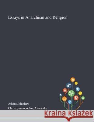 Essays in Anarchism and Religion Matthew Adams Alexandre Christoyannopoulos 9781013292088
