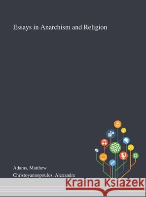 Essays in Anarchism and Religion Matthew Adams Alexandre Christoyannopoulos 9781013292095 Saint Philip Street Press