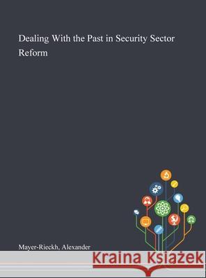 Dealing With the Past in Security Sector Reform Alexander Mayer-Rieckh 9781013292439