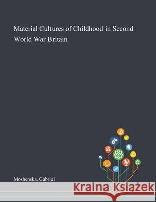 Material Cultures of Childhood in Second World War Britain Gabriel Moshenska 9781013292804 Saint Philip Street Press