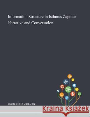 Information Structure in Isthmus Zapotec Narrative and Conversation Juan José Bueno Holle 9781013292927 Saint Philip Street Press