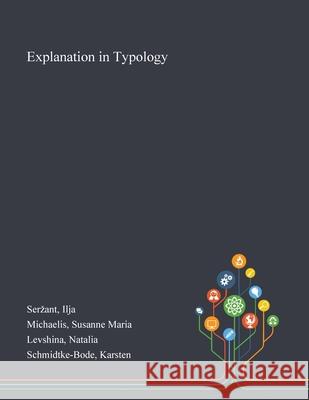 Explanation in Typology Ilja Serzant, Susanne Maria Michaelis, Natalia Levshina 9781013292965 Saint Philip Street Press