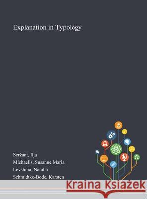 Explanation in Typology Ilja Serzant, Susanne Maria Michaelis, Natalia Levshina 9781013292972 Saint Philip Street Press