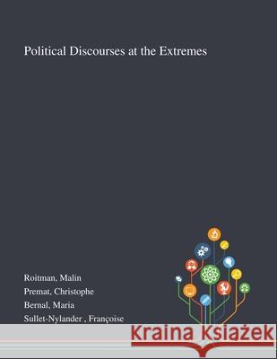 Political Discourses at the Extremes Malin Roitman, Christophe Premat, Maria Bernal 9781013293122