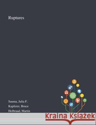 Ruptures Julia F Sauma, Bruce Kapferer, Martin Holbraad 9781013293245 Saint Philip Street Press