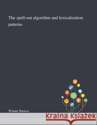 The Spell-out Algorithm and Lexicalization Patterns Bartosz Wiland 9781013293306