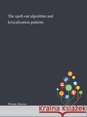 The Spell-out Algorithm and Lexicalization Patterns Bartosz Wiland 9781013293313