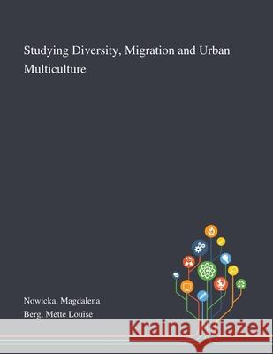 Studying Diversity, Migration and Urban Multiculture Magdalena Nowicka (Ludwig Maximilian University), Mette Louise Berg 9781013293542