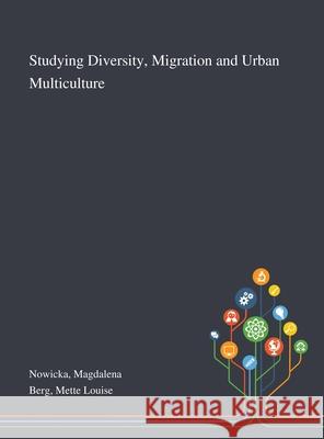 Studying Diversity, Migration and Urban Multiculture Magdalena Nowicka (Ludwig Maximilian University), Mette Louise Berg 9781013293559