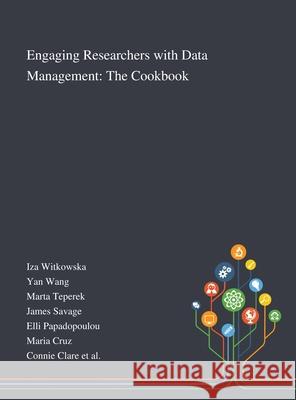 Engaging Researchers With Data Management: The Cookbook Iza Witkowska, Yan Wang, Marta Teperek 9781013293771 Saint Philip Street Press