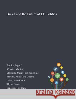 Brexit and the Future of EU Politics Ingolf Pernice, Mattias Wendel, Maria José Rangel de Mesquita 9781013293801 Saint Philip Street Press