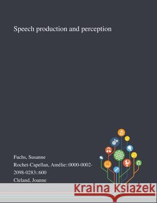 Speech Production and Perception Susanne Fuchs, Amélie 0000-0002-2098 Rochet-Capellan, Joanne Cleland 9781013293962