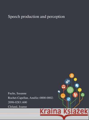 Speech Production and Perception Susanne Fuchs, Amélie 0000-0002-2098 Rochet-Capellan, Joanne Cleland 9781013293979