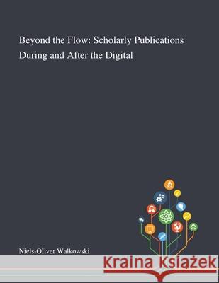 Beyond the Flow: Scholarly Publications During and After the Digital Niels-Oiiver Walkowski 9781013294068 Saint Philip Street Press